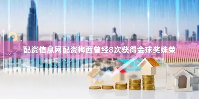 配资信息网配资梅西曾经8次获得金球奖殊荣