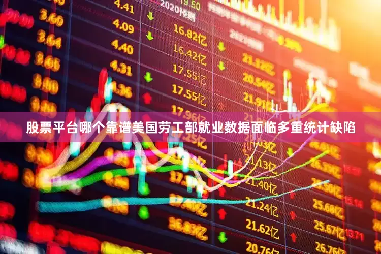 股票平台哪个靠谱美国劳工部就业数据面临多重统计缺陷