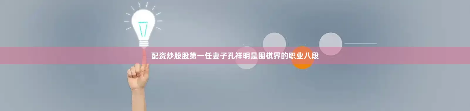 配资炒股股第一任妻子孔祥明是围棋界的职业八段